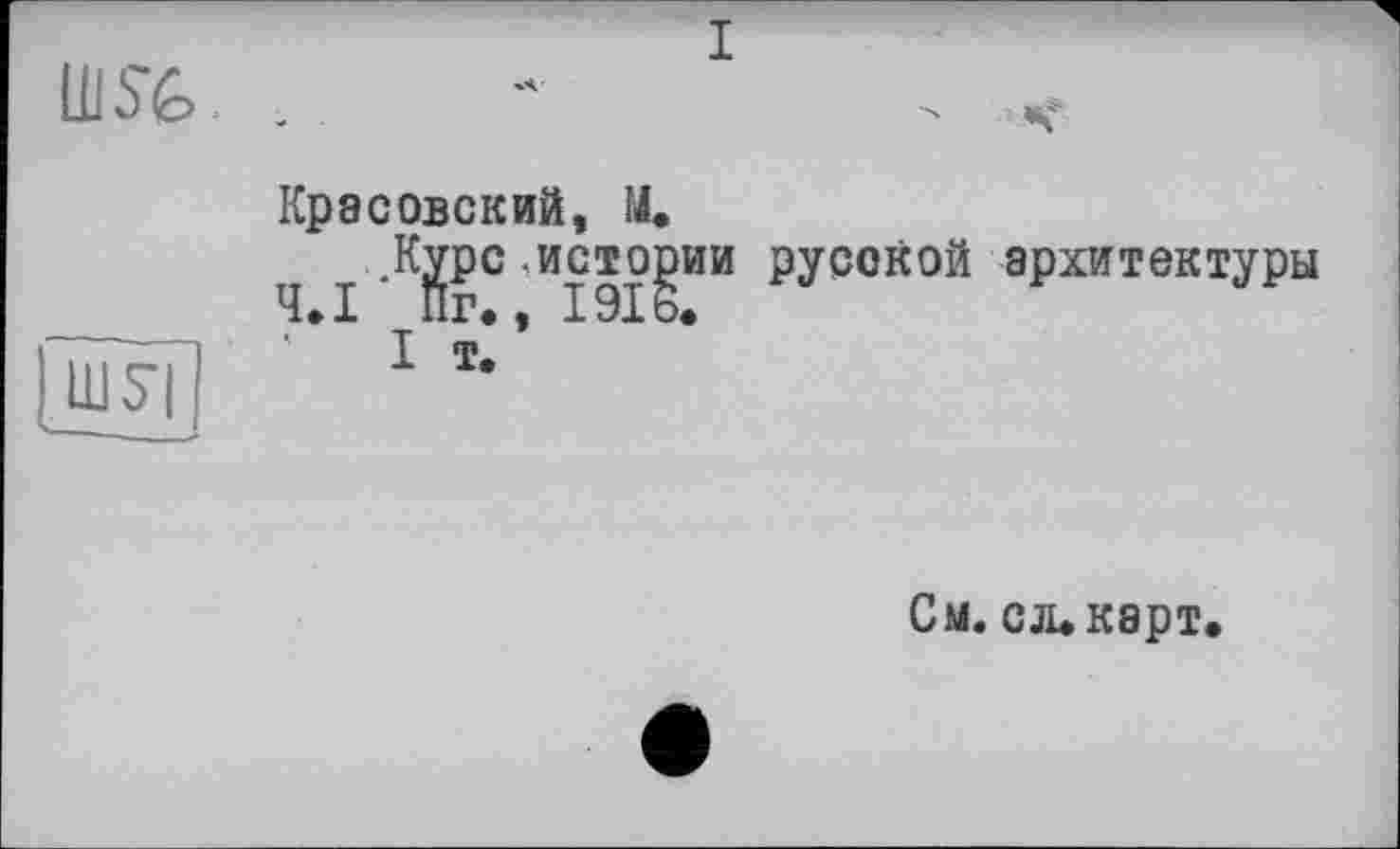 ﻿Красовский, М.
Ч I *Крс 'Hjgjß0 РУройой архитектуры ’* 1т? ' Ь*
См. СЛфКЭрТ,